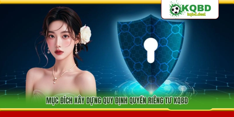 Mục tiêu ban hành quy định quyền riêng tư tại KQBD