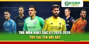 Thủ Môn Xuất Sắc C1 2025-2026: Top Cái Tên Nổi Bật